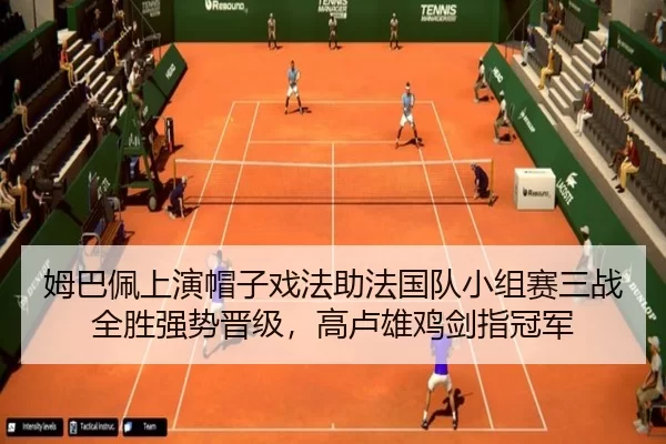 姆巴佩上演帽子戏法助法国队小组赛三战全胜强势晋级，高卢雄鸡剑指冠军（iGame）